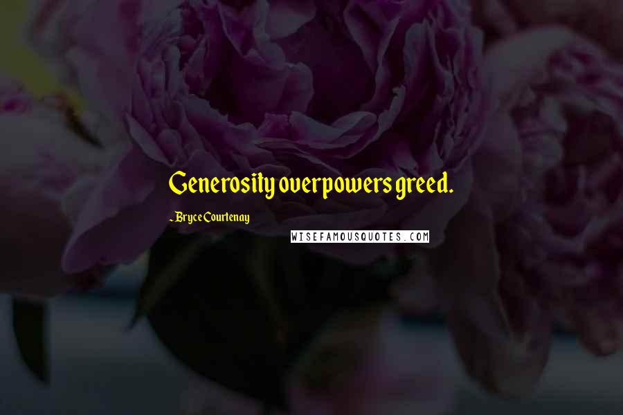 Bryce Courtenay Quotes: Generosity overpowers greed.