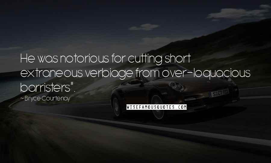 Bryce Courtenay Quotes: He was notorious for cutting short extraneous verbiage from over-loquacious barristers".