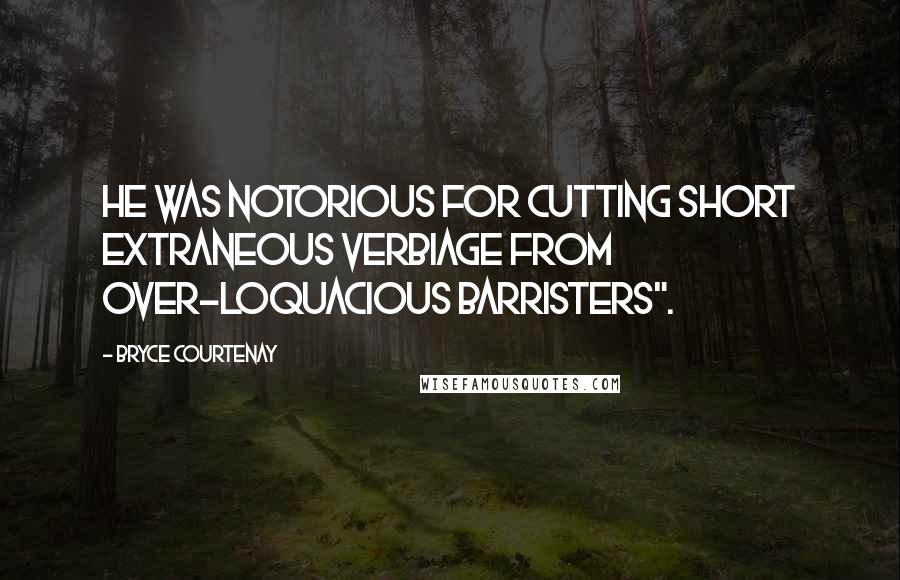 Bryce Courtenay Quotes: He was notorious for cutting short extraneous verbiage from over-loquacious barristers".