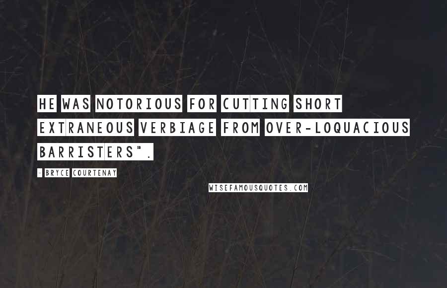 Bryce Courtenay Quotes: He was notorious for cutting short extraneous verbiage from over-loquacious barristers".