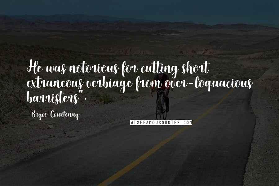 Bryce Courtenay Quotes: He was notorious for cutting short extraneous verbiage from over-loquacious barristers".