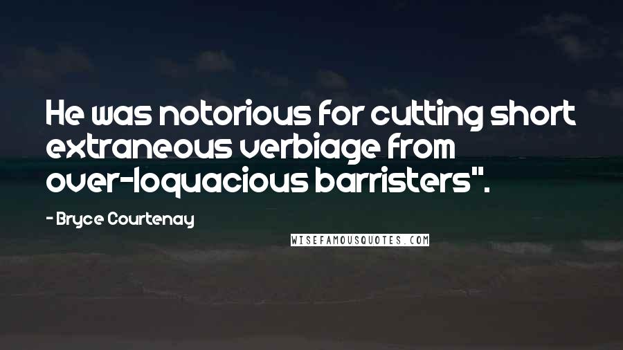 Bryce Courtenay Quotes: He was notorious for cutting short extraneous verbiage from over-loquacious barristers".