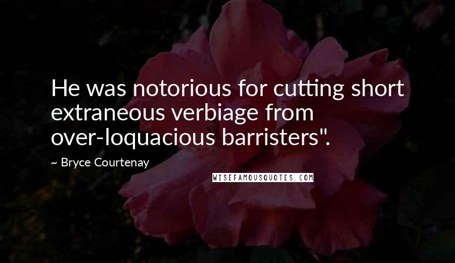 Bryce Courtenay Quotes: He was notorious for cutting short extraneous verbiage from over-loquacious barristers".