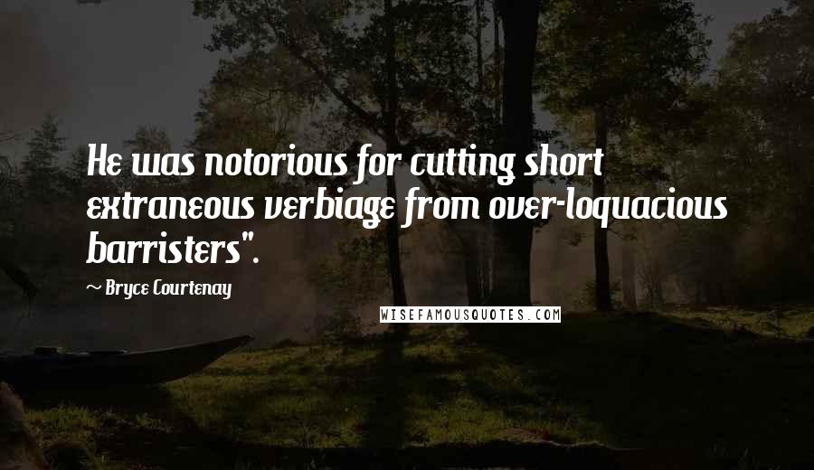 Bryce Courtenay Quotes: He was notorious for cutting short extraneous verbiage from over-loquacious barristers".