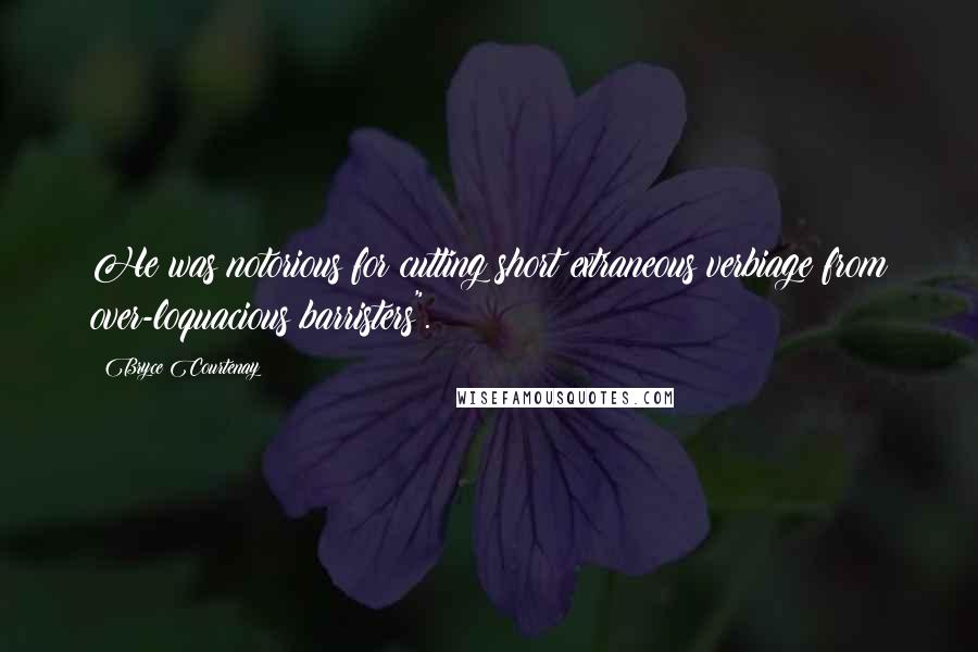 Bryce Courtenay Quotes: He was notorious for cutting short extraneous verbiage from over-loquacious barristers".