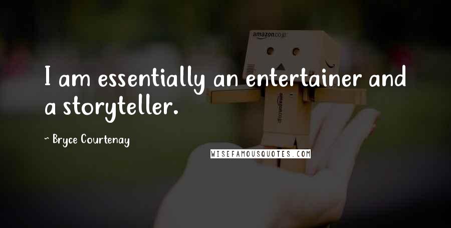 Bryce Courtenay Quotes: I am essentially an entertainer and a storyteller.