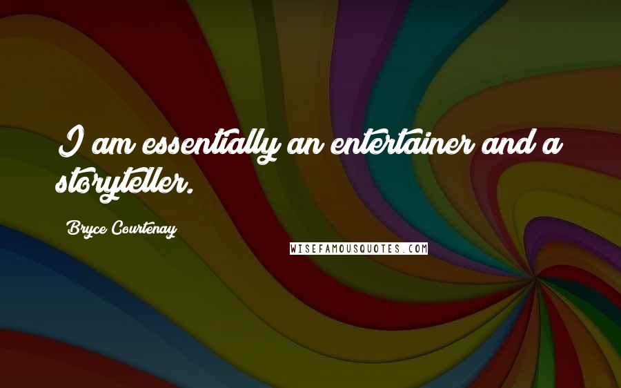 Bryce Courtenay Quotes: I am essentially an entertainer and a storyteller.