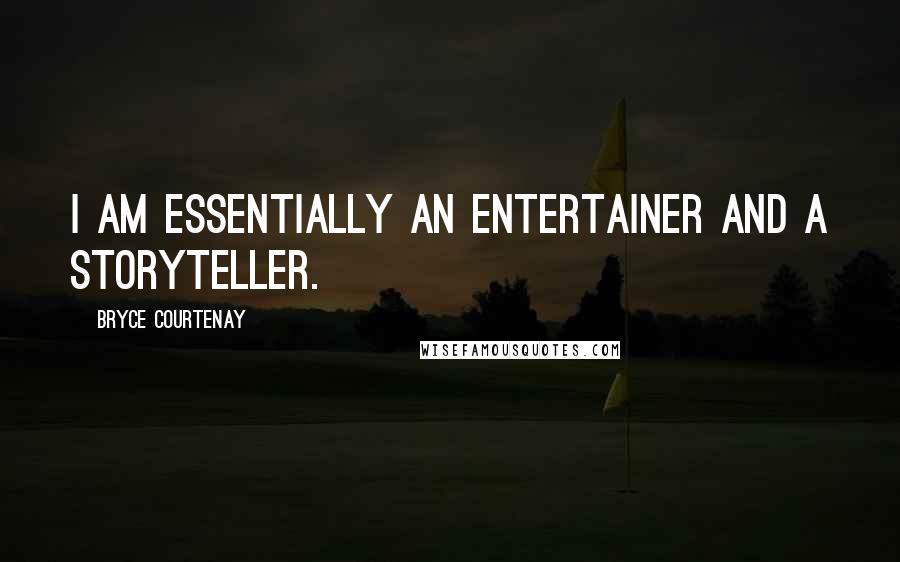 Bryce Courtenay Quotes: I am essentially an entertainer and a storyteller.