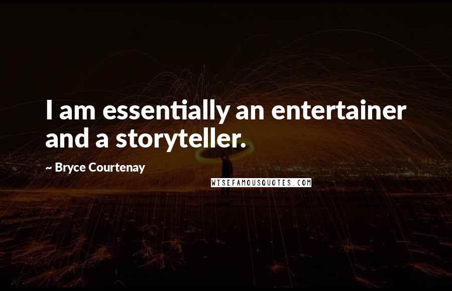 Bryce Courtenay Quotes: I am essentially an entertainer and a storyteller.