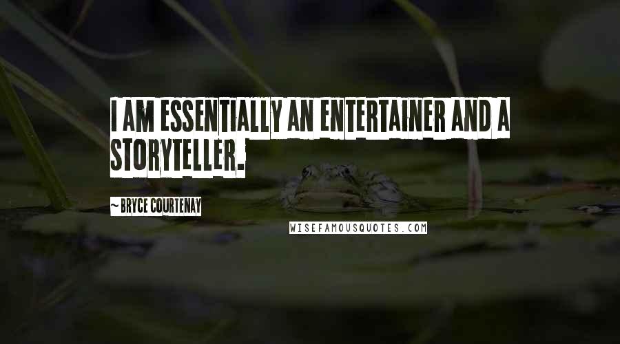 Bryce Courtenay Quotes: I am essentially an entertainer and a storyteller.