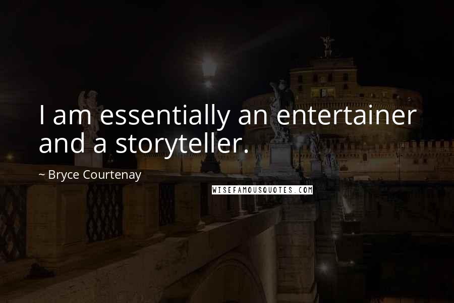 Bryce Courtenay Quotes: I am essentially an entertainer and a storyteller.