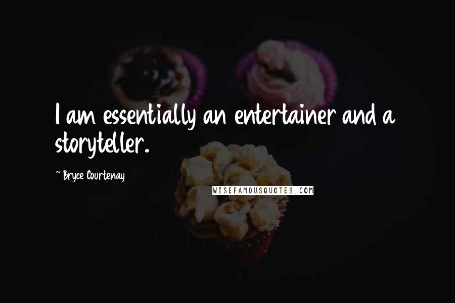 Bryce Courtenay Quotes: I am essentially an entertainer and a storyteller.