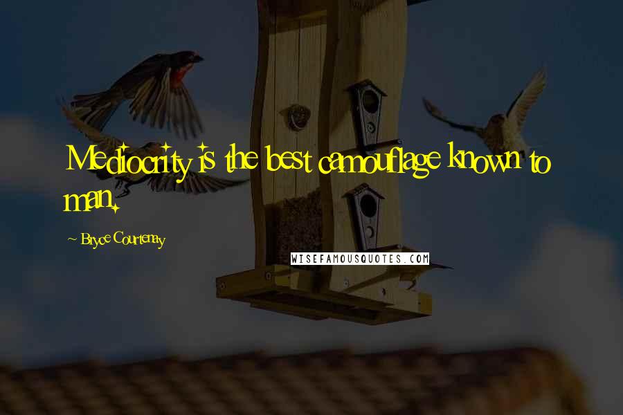 Bryce Courtenay Quotes: Mediocrity is the best camouflage known to man.