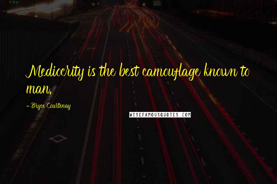 Bryce Courtenay Quotes: Mediocrity is the best camouflage known to man.