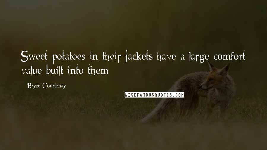 Bryce Courtenay Quotes: Sweet potatoes in their jackets have a large comfort value built into them