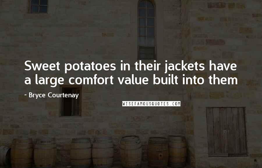 Bryce Courtenay Quotes: Sweet potatoes in their jackets have a large comfort value built into them