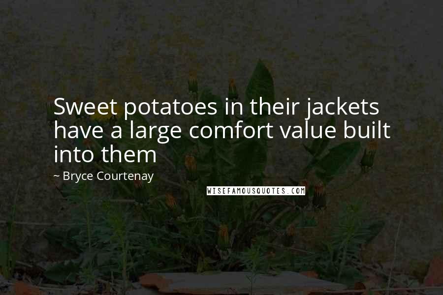 Bryce Courtenay Quotes: Sweet potatoes in their jackets have a large comfort value built into them