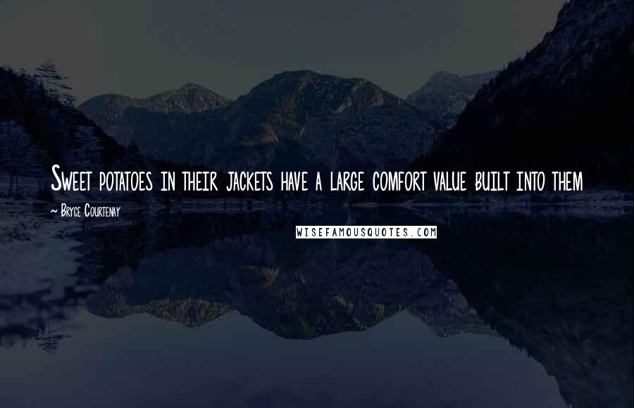 Bryce Courtenay Quotes: Sweet potatoes in their jackets have a large comfort value built into them