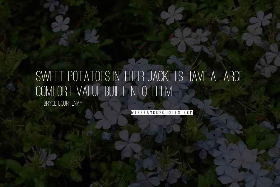 Bryce Courtenay Quotes: Sweet potatoes in their jackets have a large comfort value built into them