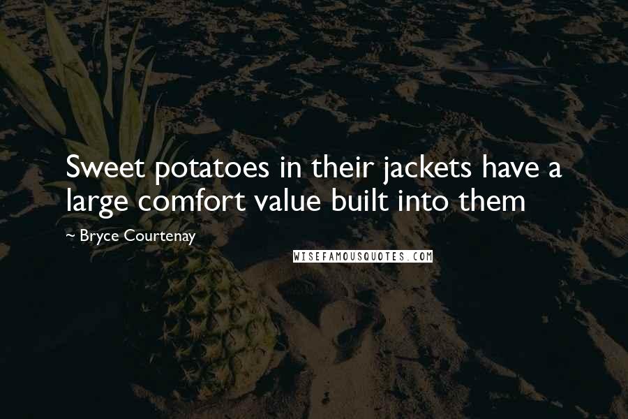 Bryce Courtenay Quotes: Sweet potatoes in their jackets have a large comfort value built into them