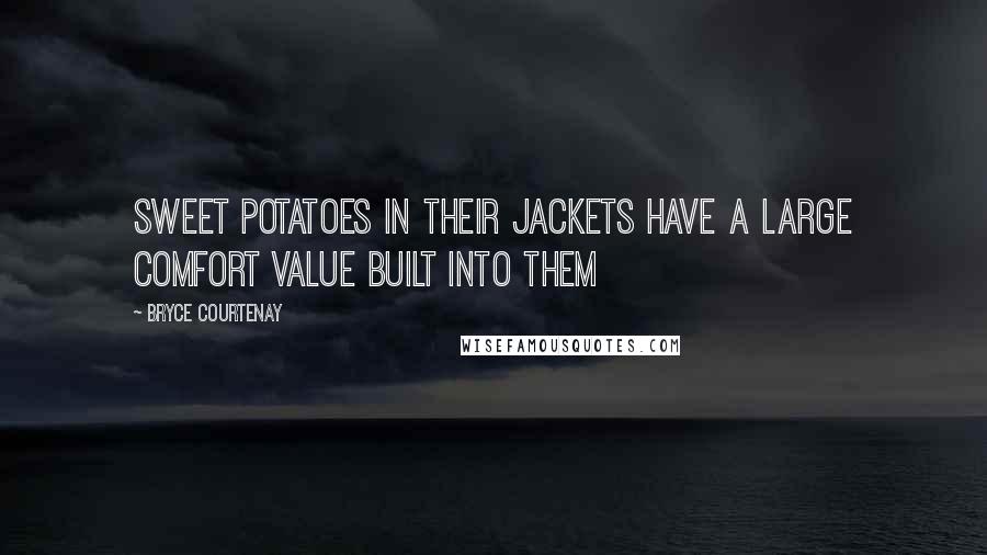 Bryce Courtenay Quotes: Sweet potatoes in their jackets have a large comfort value built into them