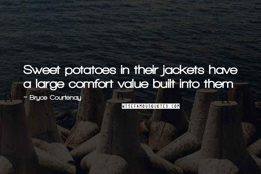 Bryce Courtenay Quotes: Sweet potatoes in their jackets have a large comfort value built into them