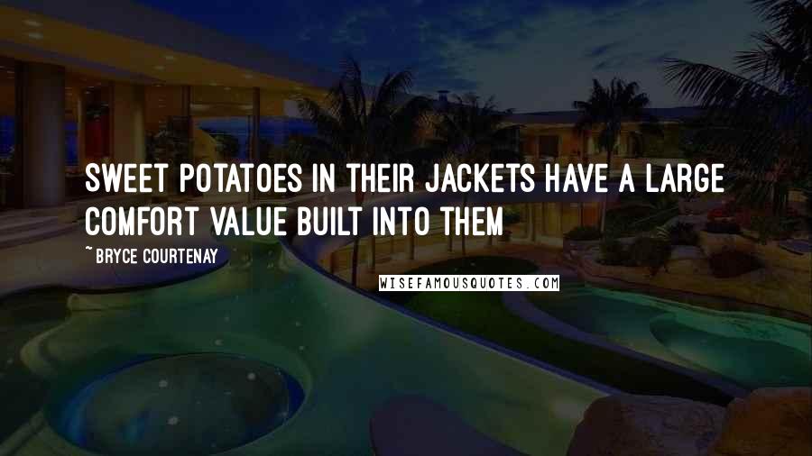 Bryce Courtenay Quotes: Sweet potatoes in their jackets have a large comfort value built into them