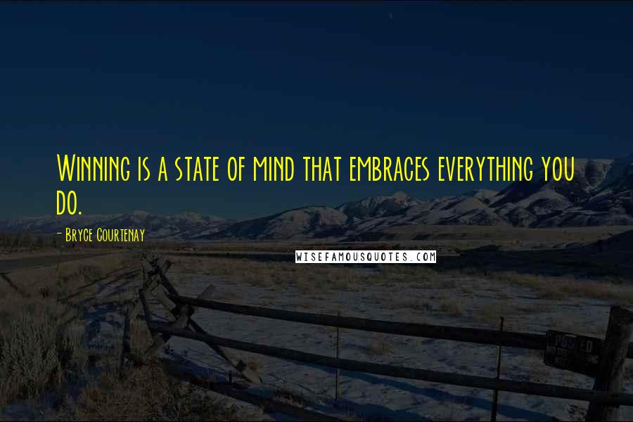 Bryce Courtenay Quotes: Winning is a state of mind that embraces everything you do.