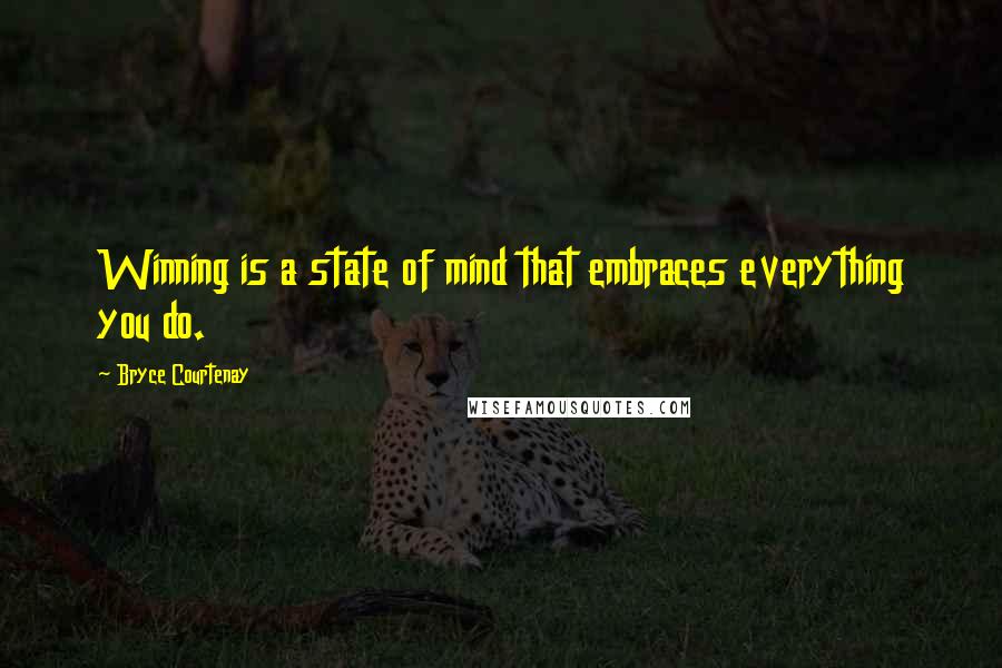 Bryce Courtenay Quotes: Winning is a state of mind that embraces everything you do.