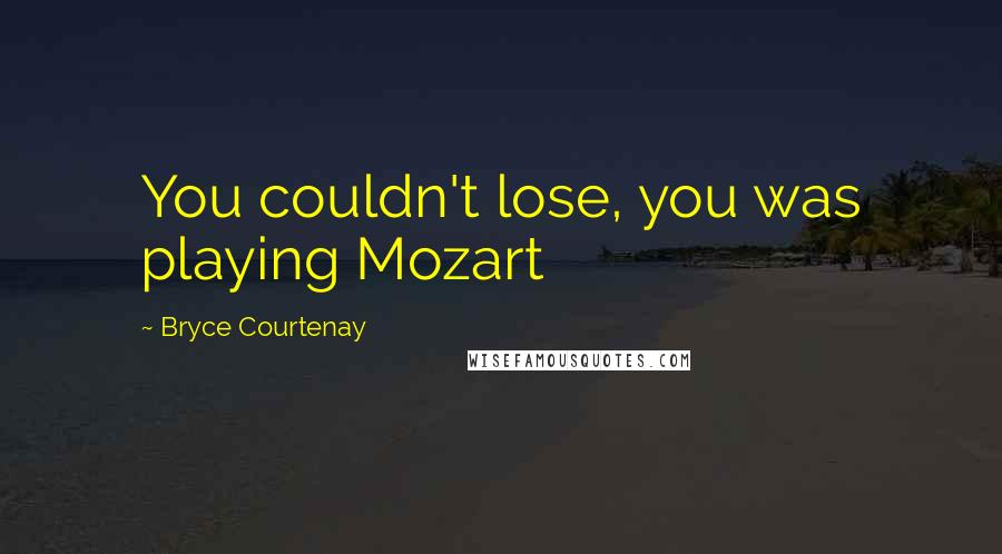 Bryce Courtenay Quotes: You couldn't lose, you was playing Mozart