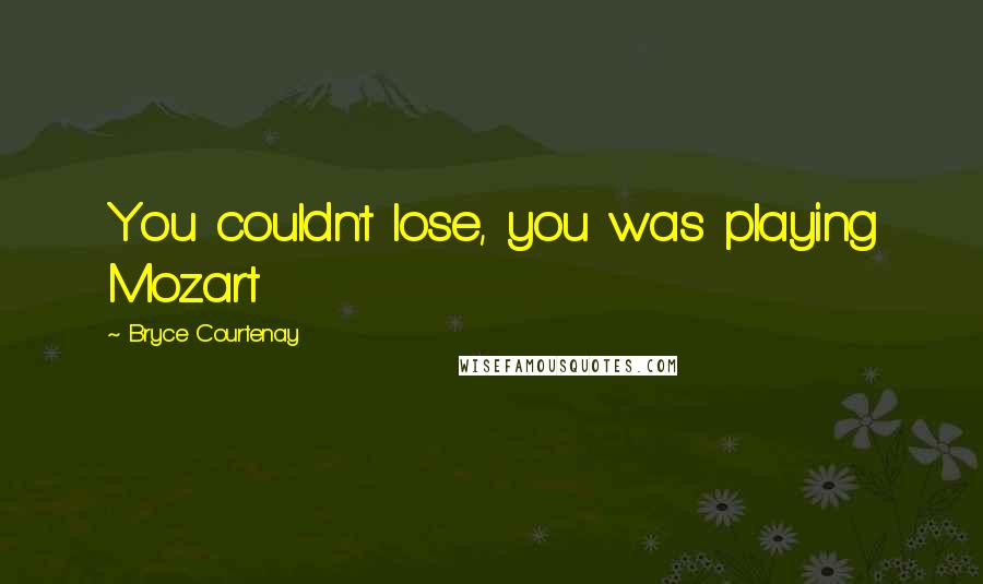 Bryce Courtenay Quotes: You couldn't lose, you was playing Mozart