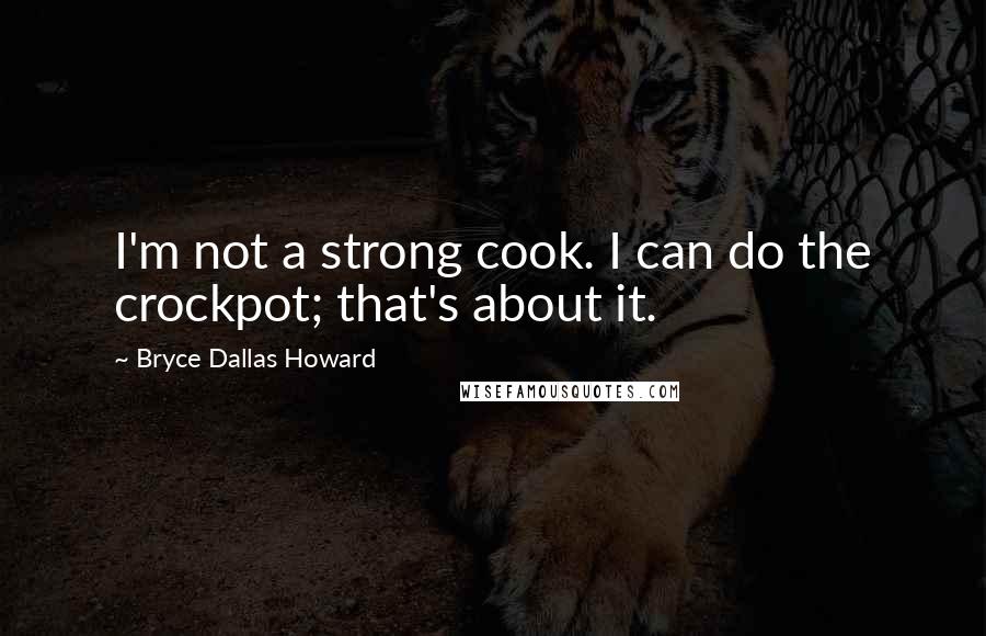 Bryce Dallas Howard Quotes: I'm not a strong cook. I can do the crockpot; that's about it.