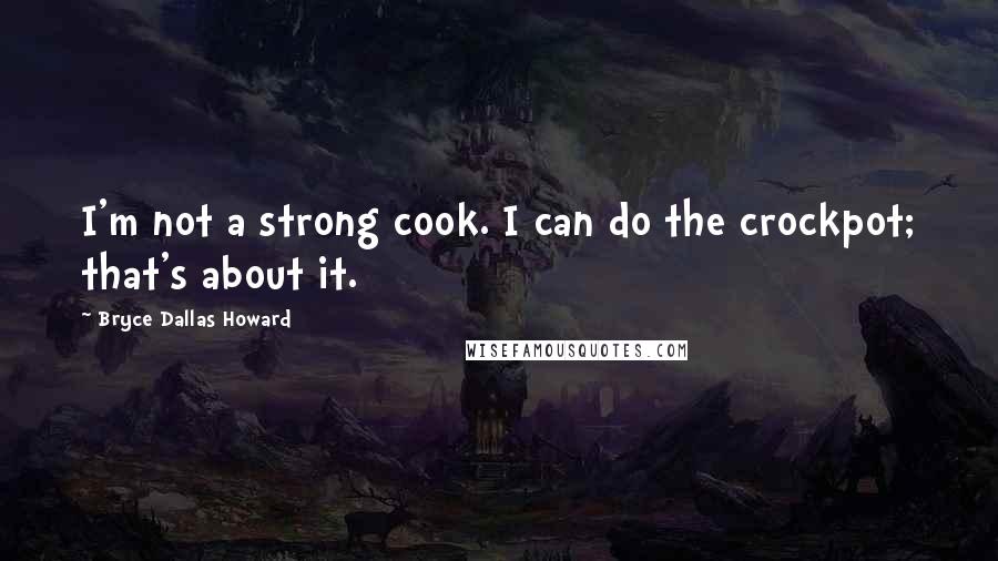 Bryce Dallas Howard Quotes: I'm not a strong cook. I can do the crockpot; that's about it.