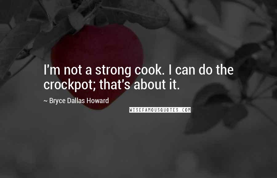 Bryce Dallas Howard Quotes: I'm not a strong cook. I can do the crockpot; that's about it.