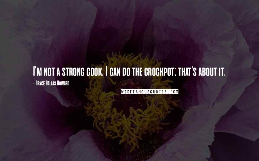 Bryce Dallas Howard Quotes: I'm not a strong cook. I can do the crockpot; that's about it.