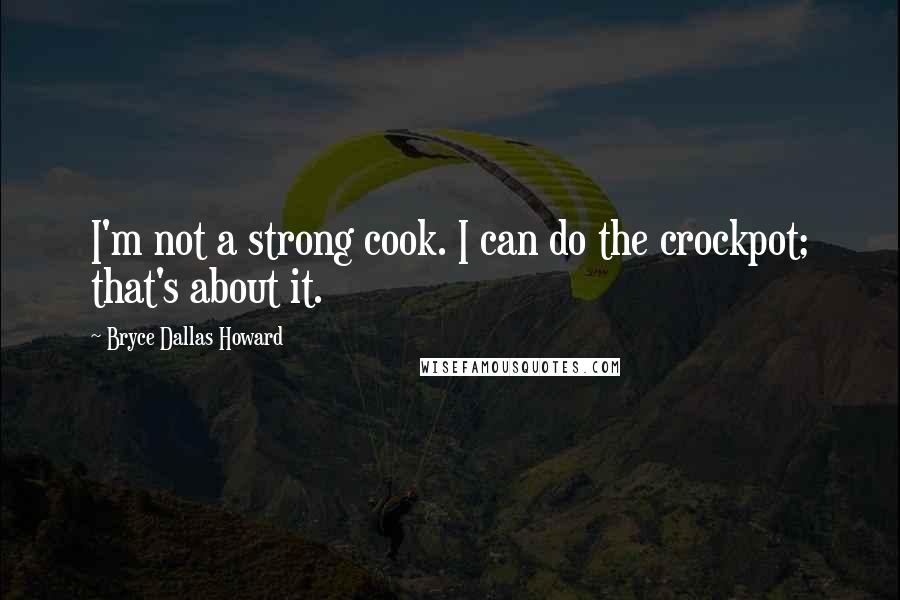 Bryce Dallas Howard Quotes: I'm not a strong cook. I can do the crockpot; that's about it.