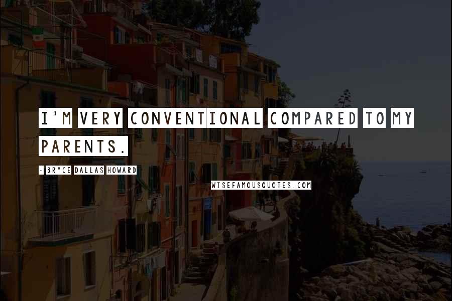 Bryce Dallas Howard Quotes: I'm very conventional compared to my parents.