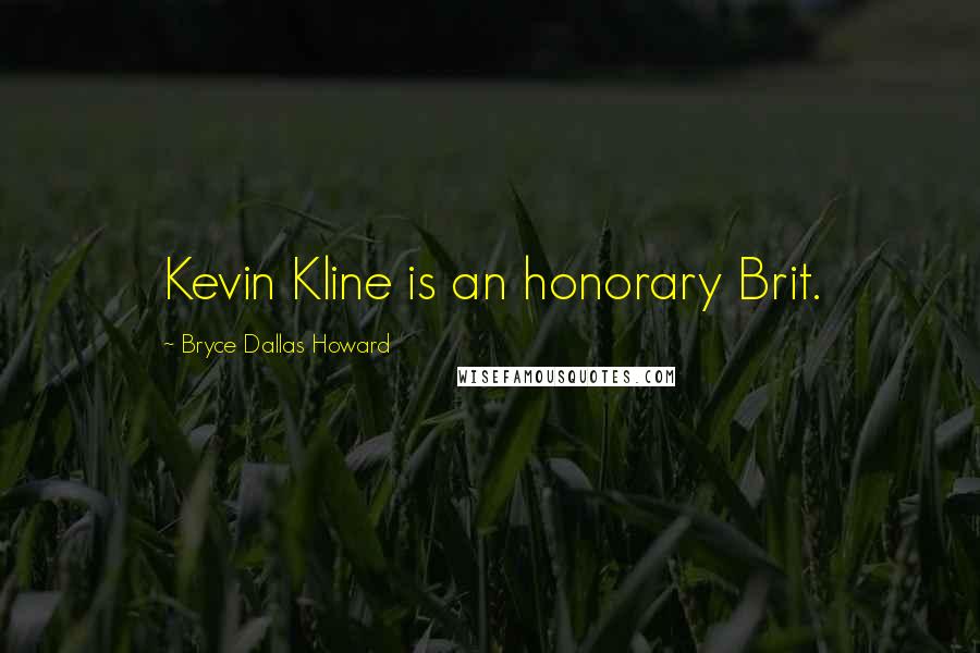 Bryce Dallas Howard Quotes: Kevin Kline is an honorary Brit.