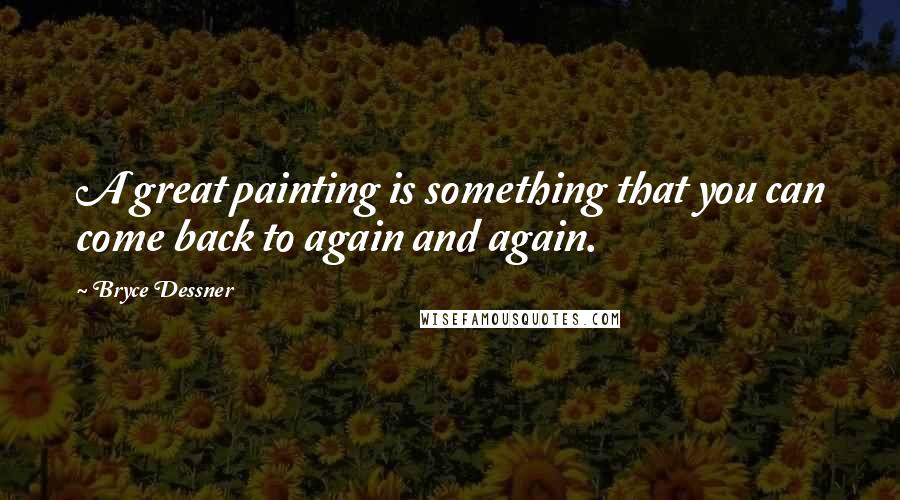 Bryce Dessner Quotes: A great painting is something that you can come back to again and again.