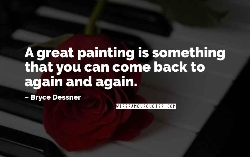 Bryce Dessner Quotes: A great painting is something that you can come back to again and again.