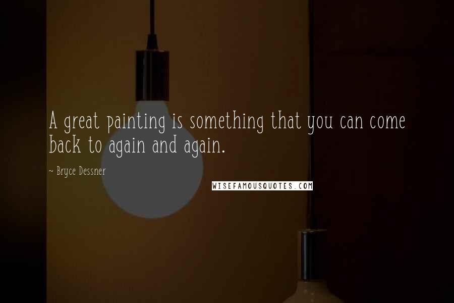 Bryce Dessner Quotes: A great painting is something that you can come back to again and again.