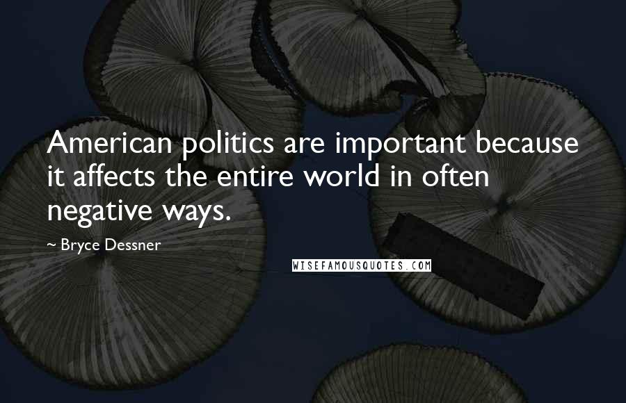 Bryce Dessner Quotes: American politics are important because it affects the entire world in often negative ways.