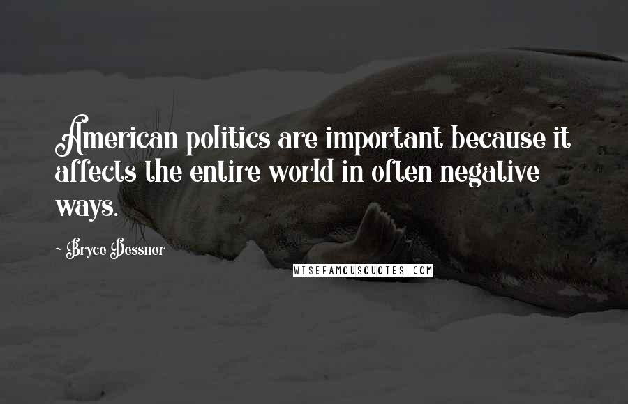 Bryce Dessner Quotes: American politics are important because it affects the entire world in often negative ways.