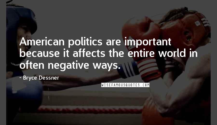 Bryce Dessner Quotes: American politics are important because it affects the entire world in often negative ways.