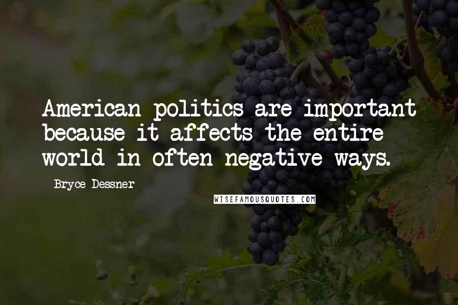 Bryce Dessner Quotes: American politics are important because it affects the entire world in often negative ways.