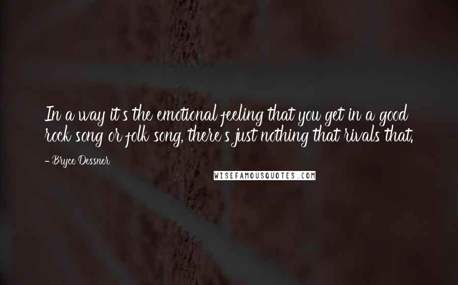 Bryce Dessner Quotes: In a way it's the emotional feeling that you get in a good rock song or folk song, there's just nothing that rivals that.