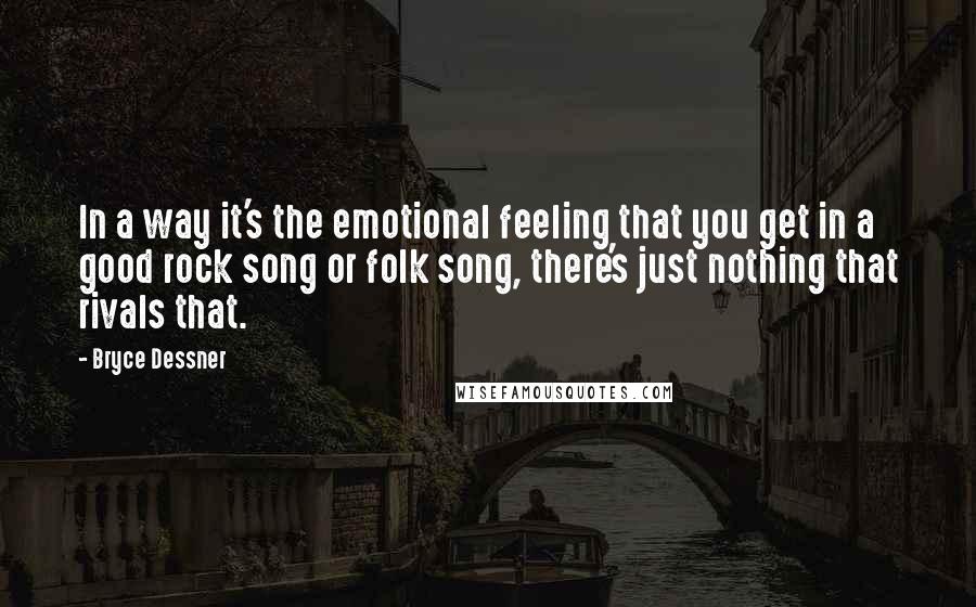 Bryce Dessner Quotes: In a way it's the emotional feeling that you get in a good rock song or folk song, there's just nothing that rivals that.