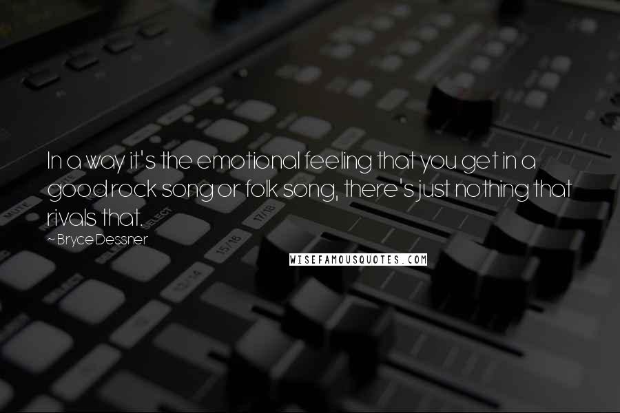 Bryce Dessner Quotes: In a way it's the emotional feeling that you get in a good rock song or folk song, there's just nothing that rivals that.