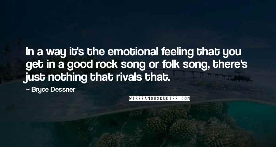 Bryce Dessner Quotes: In a way it's the emotional feeling that you get in a good rock song or folk song, there's just nothing that rivals that.