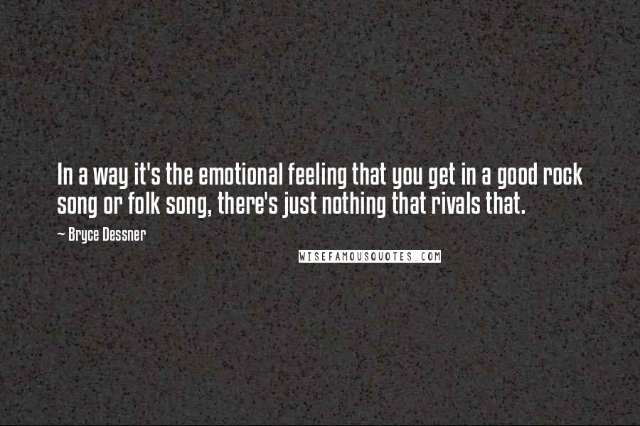 Bryce Dessner Quotes: In a way it's the emotional feeling that you get in a good rock song or folk song, there's just nothing that rivals that.